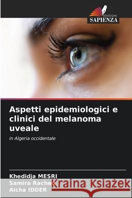 Aspetti epidemiologici e clinici del melanoma uveale Khedidja Mesri Samira Rached Aicha Idder 9786207686568