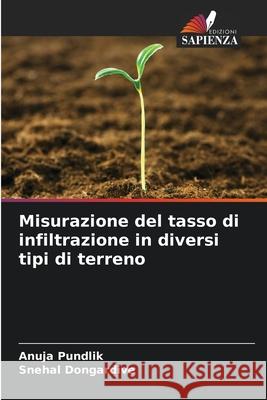 Misurazione del tasso di infiltrazione in diversi tipi di terreno Anuja Pundlik Snehal Dongardive 9786207687008