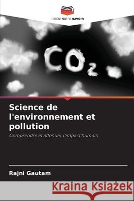 Science de l'environnement et pollution Rajni Gautam 9786207687404 Editions Notre Savoir