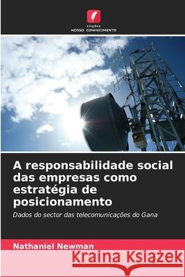 A responsabilidade social das empresas como estrat?gia de posicionamento Nathaniel Newman 9786207687541