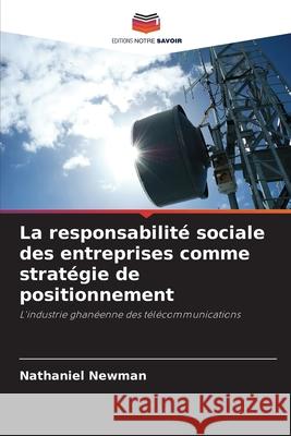 La responsabilit? sociale des entreprises comme strat?gie de positionnement Nathaniel Newman 9786207687565