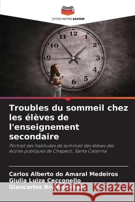 Troubles du sommeil chez les ?l?ves de l'enseignement secondaire Carlos Alberto D Giulia Luiza Cecconello Giancarlos Bru 9786207687732