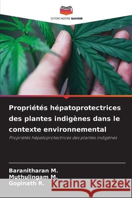 Propri?t?s h?patoprotectrices des plantes indig?nes dans le contexte environnemental Baranitharan M Muthulingam M Gopinath R 9786207687855