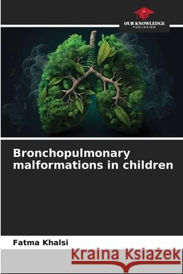 Bronchopulmonary malformations in children Fatma Khalsi 9786207688005