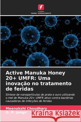 Active Manuka Honey 20+ UMFR: Uma inova??o no tratamento de feridas Meenakshi Choudhary O. P. Jangir 9786207688135