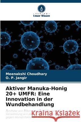 Aktiver Manuka-Honig 20+ UMFR: Eine Innovation in der Wundbehandlung Meenakshi Choudhary O. P. Jangir 9786207688173 Verlag Unser Wissen