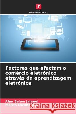 Factores que afectam o com?rcio eletr?nico atrav?s da aprendizagem eletr?nica Alaa Salam Jameel Mahsa Moshfeghyan 9786207688289