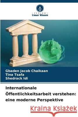 Internationale ?ffentlichkeitsarbeit verstehen: eine moderne Perspektive Gbaden Jaco Tina Tsafa Shedrack IDI 9786207688371
