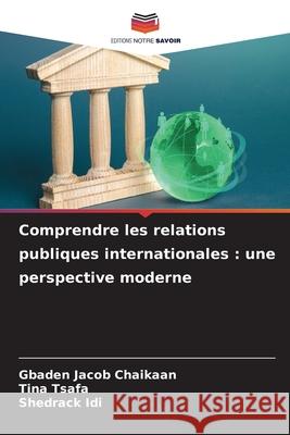 Comprendre les relations publiques internationales: une perspective moderne Gbaden Jaco Tina Tsafa Shedrack IDI 9786207688395