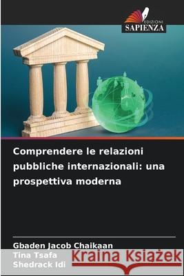 Comprendere le relazioni pubbliche internazionali: una prospettiva moderna Gbaden Jaco Tina Tsafa Shedrack IDI 9786207688401