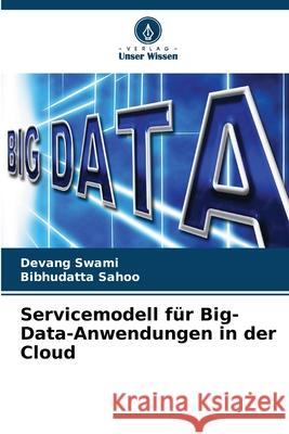 Servicemodell f?r Big-Data-Anwendungen in der Cloud Devang Swami Bibhudatta Sahoo 9786207688449