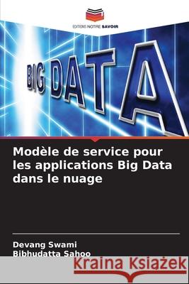 Mod?le de service pour les applications Big Data dans le nuage Devang Swami Bibhudatta Sahoo 9786207688463