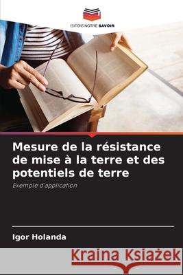 Mesure de la r?sistance de mise ? la terre et des potentiels de terre Igor Holanda 9786207689057 Editions Notre Savoir