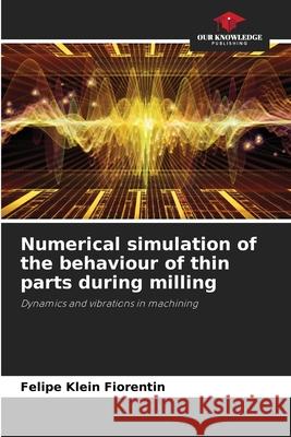 Numerical simulation of the behaviour of thin parts during milling Felipe Klei 9786207689750