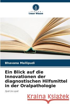 Ein Blick auf die Innovationen der diagnostischen Hilfsmittel in der Oralpathologie Bhavana Mallipudi 9786207690589