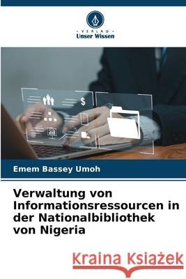 Verwaltung von Informationsressourcen in der Nationalbibliothek von Nigeria Emem Bassey Umoh 9786207690749