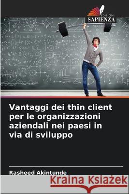 Vantaggi dei thin client per le organizzazioni aziendali nei paesi in via di sviluppo Rasheed Akintunde 9786207691142 Edizioni Sapienza