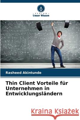 Thin Client Vorteile f?r Unternehmen in Entwicklungsl?ndern Rasheed Akintunde 9786207691166 Verlag Unser Wissen