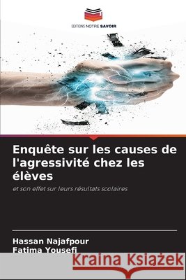 Enqu?te sur les causes de l'agressivit? chez les ?l?ves Hassan Najafpour Fatima Yousefi 9786207691289