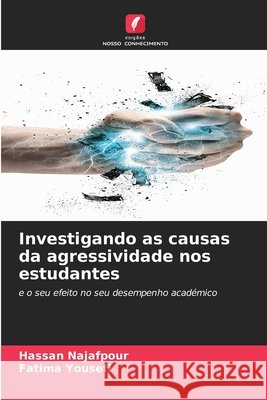 Investigando as causas da agressividade nos estudantes Hassan Najafpour Fatima Yousefi 9786207691517