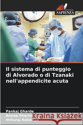 Il sistema di punteggio di Alvorado o di Tzanaki nell'appendicite acuta Pankaj Gharde Anoop Sharma Hrituraj Rohariya 9786207692897 Edizioni Sapienza