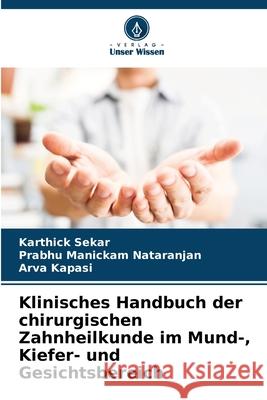 Klinisches Handbuch der chirurgischen Zahnheilkunde im Mund-, Kiefer- und Gesichtsbereich Karthick Sekar Prabhu Manickam Nataranjan Arva Kapasi 9786207692989