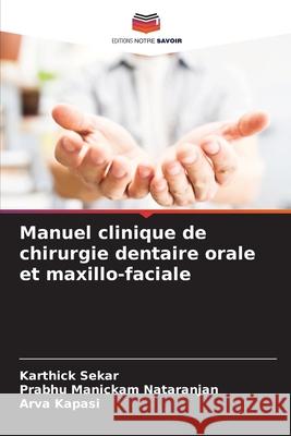 Manuel clinique de chirurgie dentaire orale et maxillo-faciale Karthick Sekar Prabhu Manickam Nataranjan Arva Kapasi 9786207693009 Editions Notre Savoir