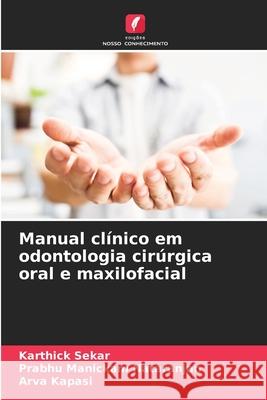 Manual cl?nico em odontologia cir?rgica oral e maxilofacial Karthick Sekar Prabhu Manickam Nataranjan Arva Kapasi 9786207693023 Edicoes Nosso Conhecimento