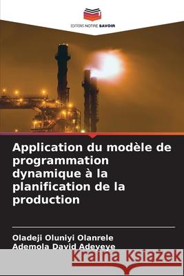 Application du mod?le de programmation dynamique ? la planification de la production Oladeji Oluniyi Olanrele Ademola David Adeyeye 9786207693313