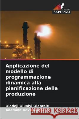 Applicazione del modello di programmazione dinamica alla pianificazione della produzione Oladeji Oluniyi Olanrele Ademola David Adeyeye 9786207693344