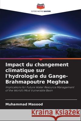 Impact du changement climatique sur l'hydrologie du Gange-Brahmapoutre Meghna Muhammad Masood 9786207693481