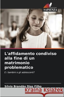 L'affidamento condiviso alla fine di un matrimonio problematico S?lvio Brand? 9786207693924 Edizioni Sapienza