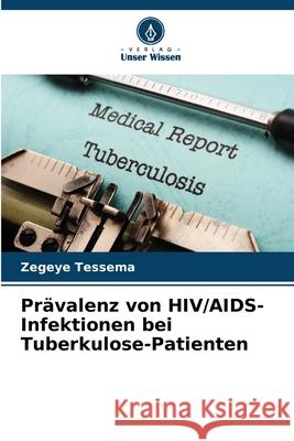 Pr?valenz von HIV/AIDS-Infektionen bei Tuberkulose-Patienten Zegeye Tessema 9786207694006 Verlag Unser Wissen