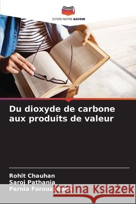 Du dioxyde de carbone aux produits de valeur Rohit Chauhan Saroj Pathania Parnia Forouzandeh 9786207694440 Editions Notre Savoir