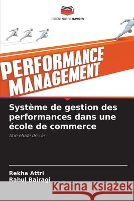 Syst?me de gestion des performances dans une ?cole de commerce Rekha Attri Rahul Bairagi 9786207694747