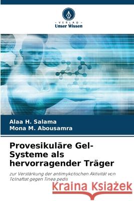 Provesikul?re Gel-Systeme als hervorragender Tr?ger Alaa H. Salama Mona M. Abousamra 9786207695171 Verlag Unser Wissen