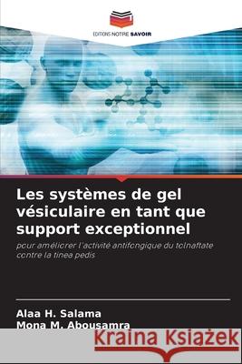 Les syst?mes de gel v?siculaire en tant que support exceptionnel Alaa H. Salama Mona M. Abousamra 9786207695188 Editions Notre Savoir