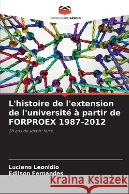 L'histoire de l'extension de l'universit? ? partir de FORPROEX 1987-2012 Luciano Leonidio Ed?lson Fernandes 9786207695591 Editions Notre Savoir