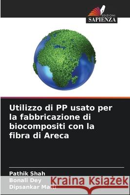 Utilizzo di PP usato per la fabbricazione di biocompositi con la fibra di Areca Pathik Shah Bonali Dey Dipsankar Maiti 9786207695669 Edizioni Sapienza