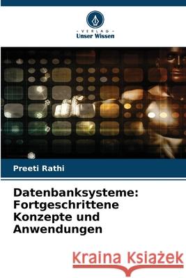 Datenbanksysteme: Fortgeschrittene Konzepte und Anwendungen Preeti Rathi 9786207696109