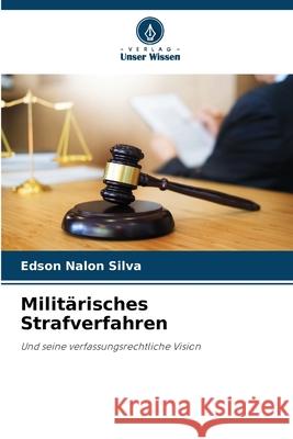 Milit?risches Strafverfahren Edson Nalon Silva 9786207696406 Verlag Unser Wissen