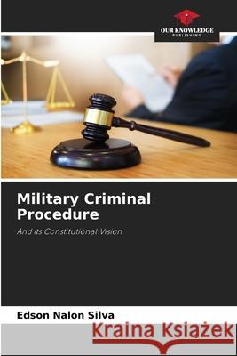 Military Criminal Procedure Edson Nalon Silva 9786207696413 Our Knowledge Publishing