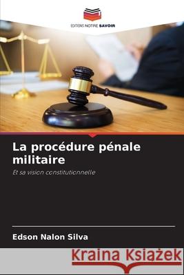 La proc?dure p?nale militaire Edson Nalon Silva 9786207696451 Editions Notre Savoir