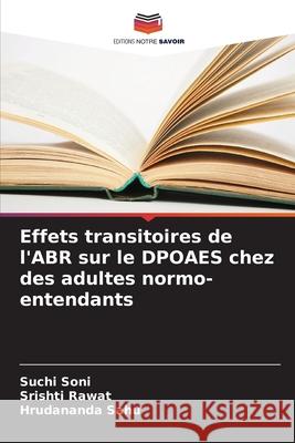 Effets transitoires de l'ABR sur le DPOAES chez des adultes normo-entendants Suchi Soni Srishti Rawat Hrudananda Sahu 9786207696734 Editions Notre Savoir