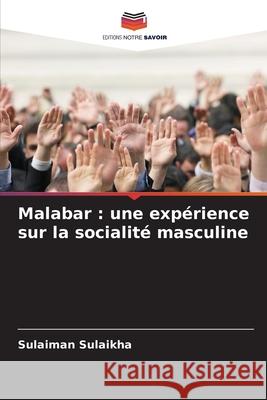 Malabar: une exp?rience sur la socialit? masculine Sulaiman Sulaikha 9786207696895