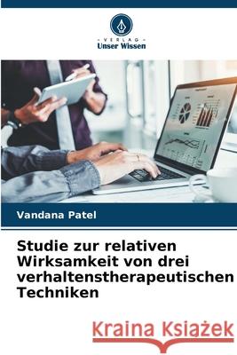 Studie zur relativen Wirksamkeit von drei verhaltenstherapeutischen Techniken Vandana Patel 9786207697120