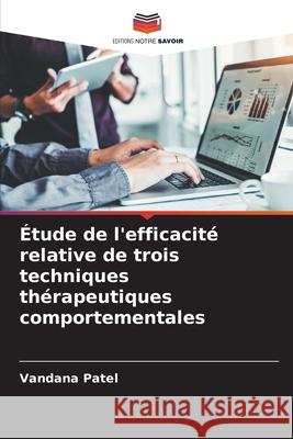 ?tude de l'efficacit? relative de trois techniques th?rapeutiques comportementales Vandana Patel 9786207697144