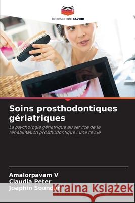 Soins prosthodontiques g?riatriques Amalorpavam V Claudia Peter Joephin Soundar 9786207697496