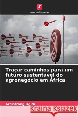 Tra?ar caminhos para um futuro sustent?vel do agroneg?cio em ?frica Armstrong Ogidi 9786207697700