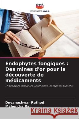 Endophytes fongiques: Des mines d'or pour la d?couverte de m?dicaments Dnyaneshwar Rathod Mahendra Rai 9786207697915 Editions Notre Savoir